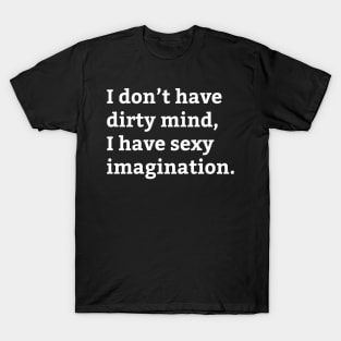 Dirty Mind Sexy Imagination - Funny Saying T-Shirt